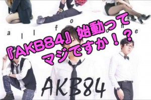 ３年の時を経てついに始動！？『AKB84』が大人気w