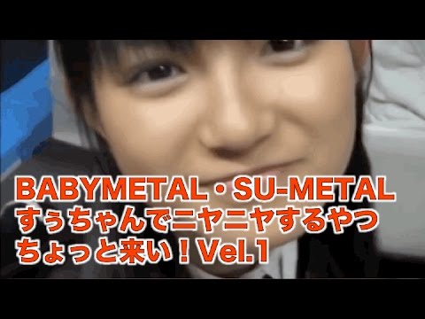 BABYMETAL・SU METALすぅちゃんでニヤニヤするやつ、ちょっと来い！