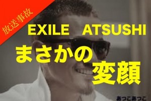 【放送事故】EXILE　ATSUSHIが番組でまさかの変顔‥‥ファンは大興奮・三代目